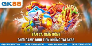Cách chơi game bắn cá săn thần rồng GK88