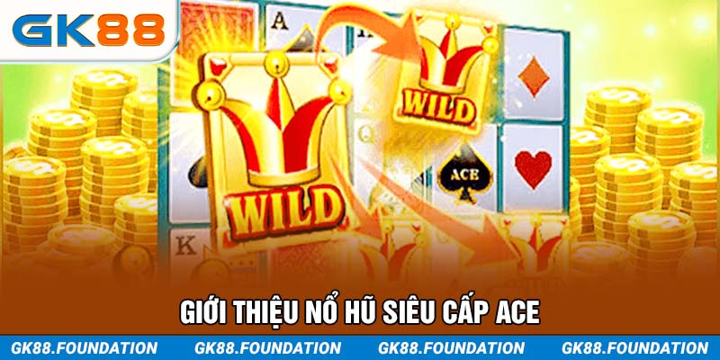 Giới thiệu nổ hũ siêu cấp ACE