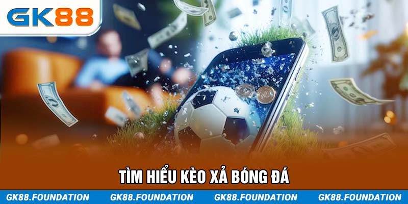 Tìm hiểu kèo xả bóng đá
