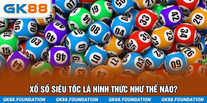 Xổ số siêu tốc là hình thức như thế nào?