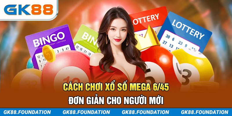 Cách chơi xổ số Mega 6/45 đơn giản cho người mới
