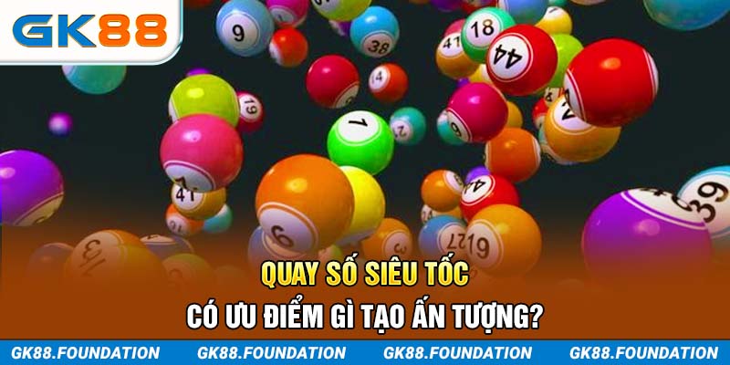 Quay số siêu tốc có ưu điểm gì tạo ấn tượng?