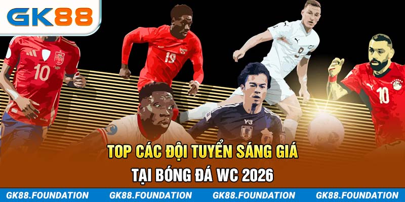 TOP các đội tuyển sáng giá tại bóng đá WC 2026