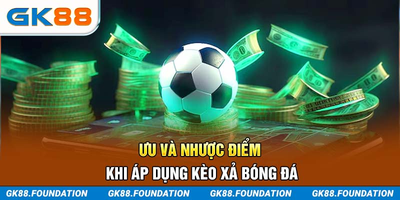 Ưu và nhược điểm khi áp dụng kèo xả bóng đá