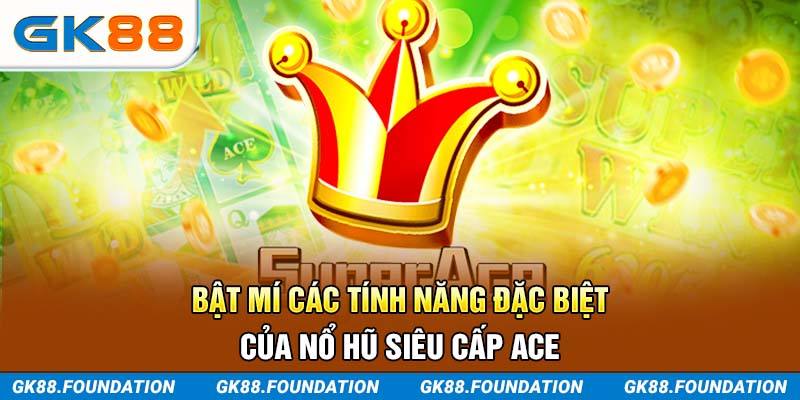 Bật mí các tính năng đặc biệt của nổ hũ siêu cấp ACE
