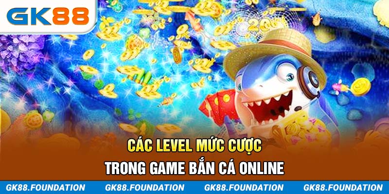 Các level mức cược trong game Bắn Cá online
