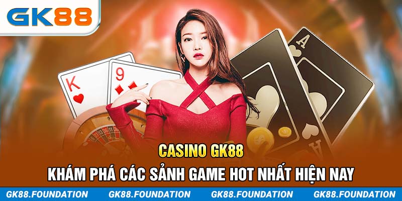 Casino GK88: Khám phá các sảnh game hot nhất hiện nay