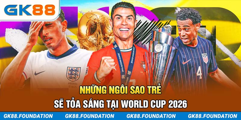 Những ngôi sao trẻ sẽ tỏa sáng tại World Cup 2026