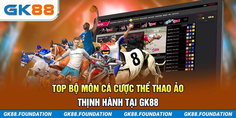 Top bộ môn cá cược thể thao ảo thịnh hành tại GK88