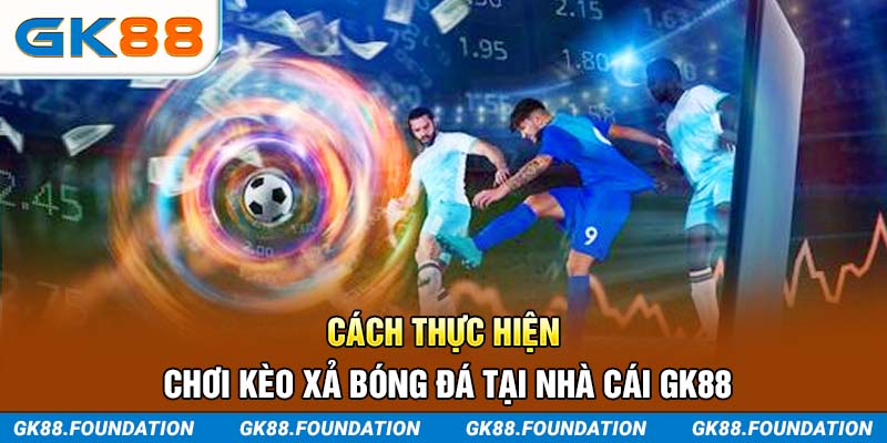 Hướng dẫn cách chơi kèo xả bóng đá tại nhà cái GK88