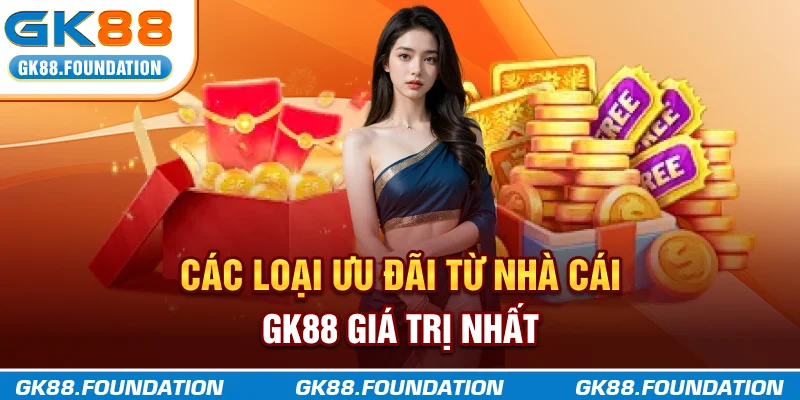 Các loại ưu đãi từ nhà cái GK88 giá trị nhất