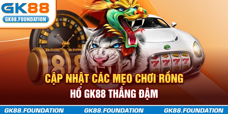 Cập nhật các mẹo chơi Rồng Hổ GK88 thắng đậm