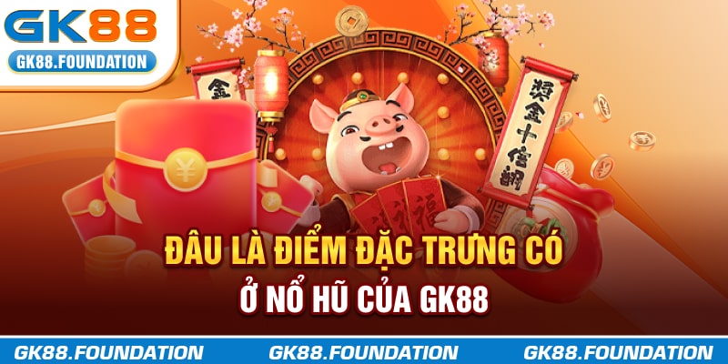 Đâu là điểm đặc trưng có ở Nổ Hũ của GK88?