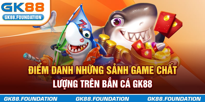 Điểm danh những sảnh game chất lượng trên bắn cá GK88