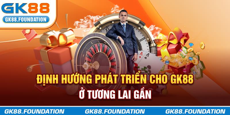 Định hướng phát triển cho GK88 ở tương lai gần