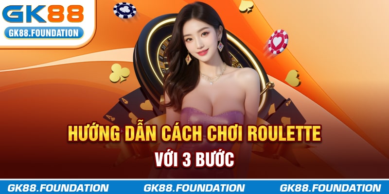 Hướng dẫn cách chơi Roulette vớic 3 bước