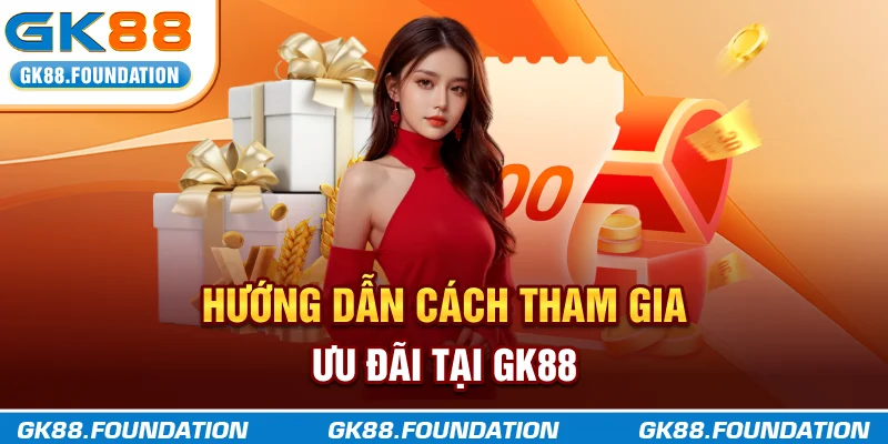Hướng dẫn cách tham gia ưu đãi tại GK88