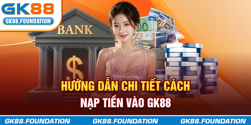 Hướng dẫn chi tiết cách nạp tiền vào GK88