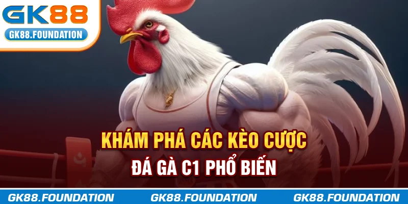 Khám phá các kèo cược Đá Gà C1 phổ biến