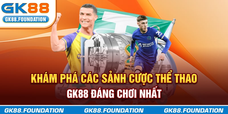 Khám phá các sảnh cược thể thao GK88 đáng chơi nhất