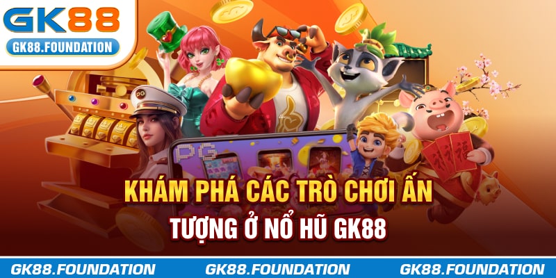 Khám phá các trò chơi ấn tượng ở Nổ Hũ GK88