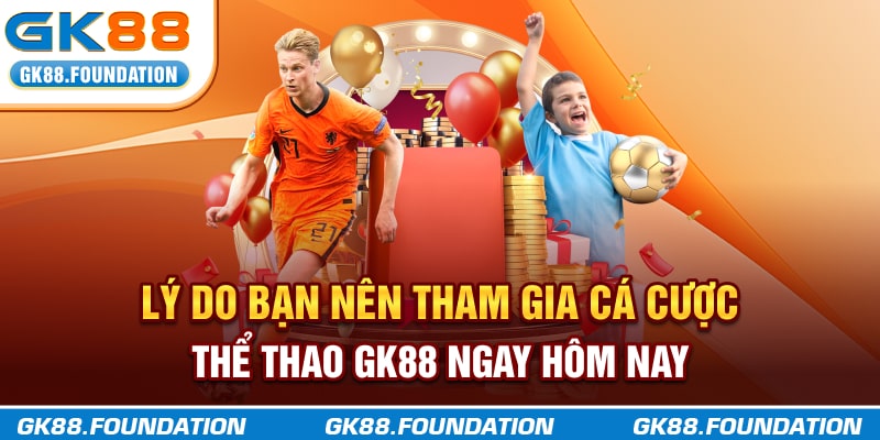 Lý do bạn nên tham gia cá cược thể thao GK88 ngay hôm nay