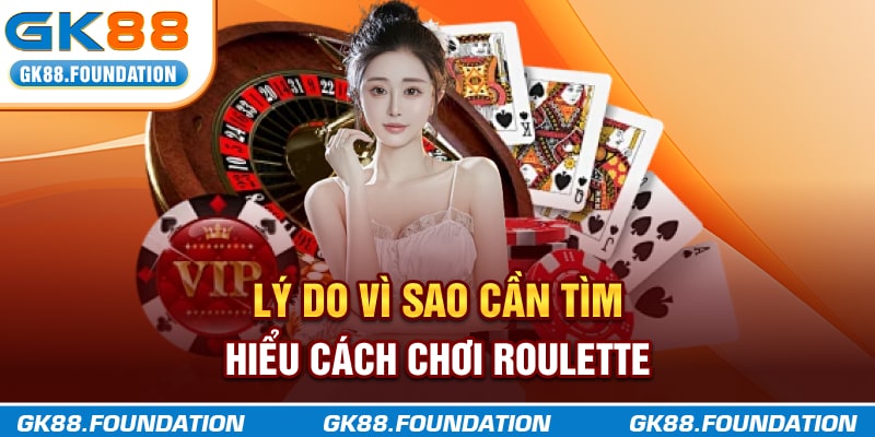 Lý do vì sao cần tìm hiểu cách chơi Roulette?