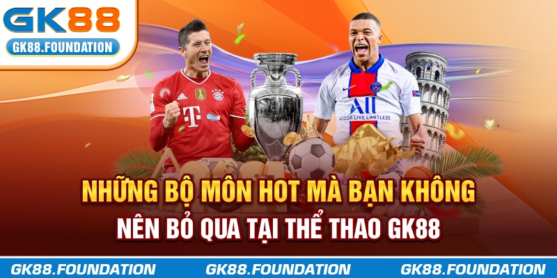 Những bộ môn HOT mà bạn không nên bỏ qua tại thể thao GK88