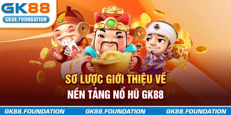 Sơ lược giới thiệu về nền tảng Nổ Hũ GK88
